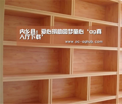 内乡县:爱心捐助圆梦童心‘ag真人厅下载’(图1) ag真人厅下载