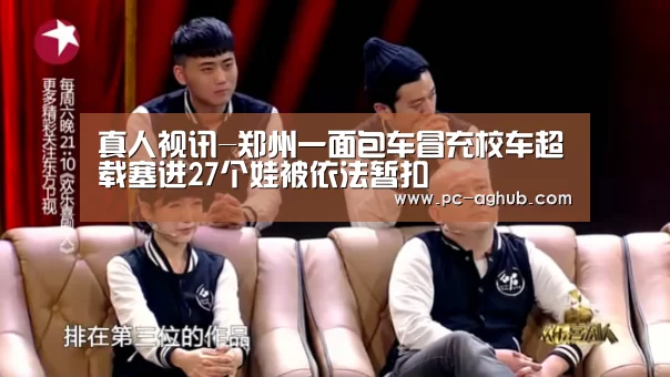 真人视讯-郑州一面包车冒充校车超载塞进27个娃被依法暂扣(图2) 真人视讯